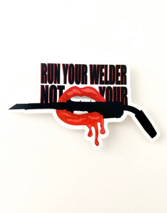 Run the Welder not Your Mouth Sticker