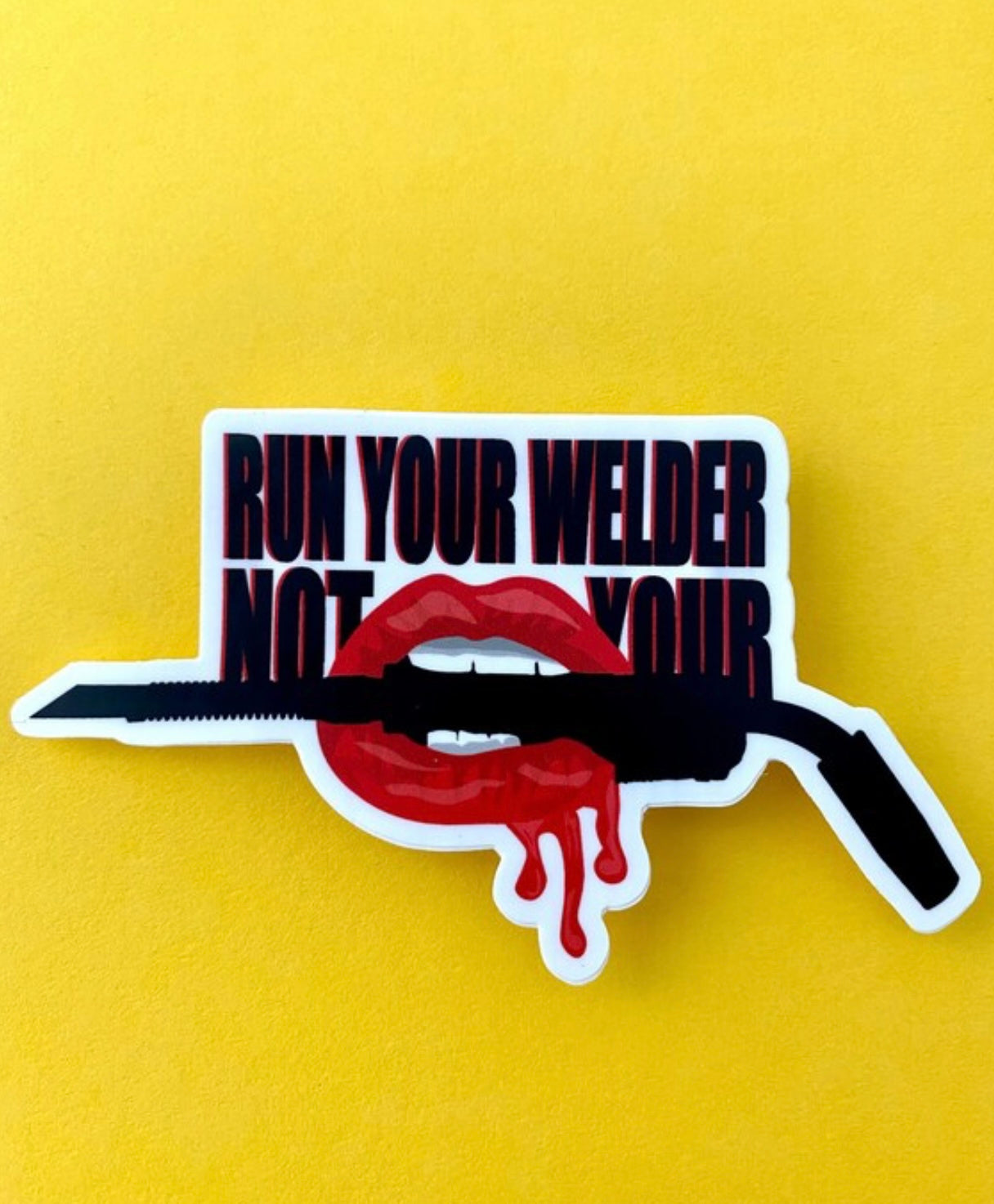 Run the Welder not Your Mouth Sticker